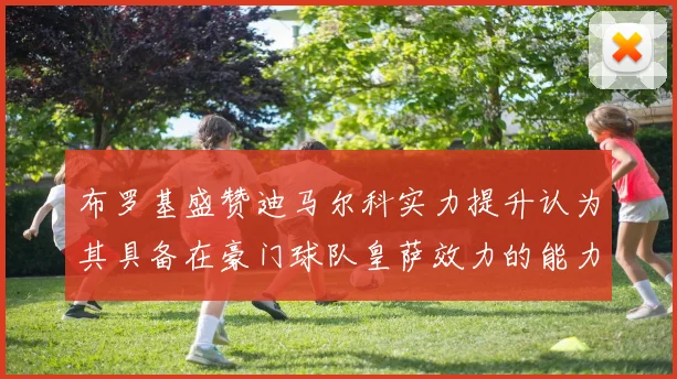布罗基盛赞迪马尔科实力提升认为其具备在豪门球队皇萨效力的能力