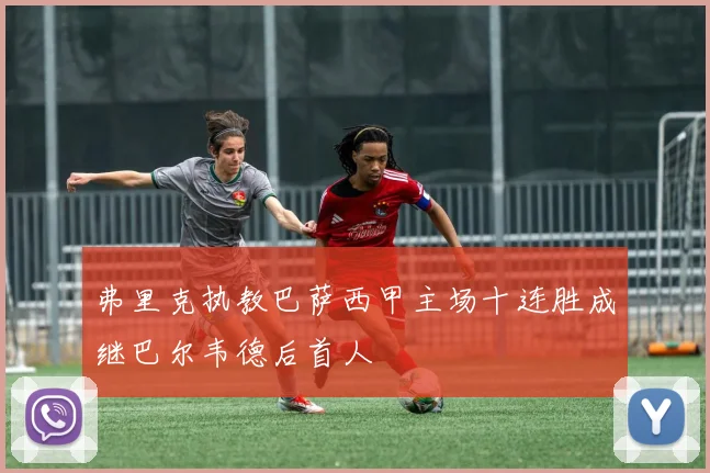 弗里克执教巴萨西甲主场十连胜成继巴尔韦德后首人